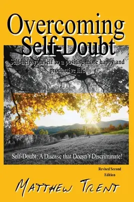 Pokonywanie zwątpienia w siebie: Pomóż sobie w pozytywnym, szczęśliwszym i bardziej produktywnym życiu - Overcoming Self-Doubt: Self-help Yourself To A Positive More Happy And Productive Life