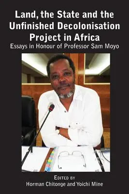 Ziemia, państwo i niedokończony projekt dekolonizacji w Afryce: Eseje na cześć profesora Sama Moyo - Land, the State & the Unfinished Decolonisation Project in Africa: Essays in Honour of Professor Sam Moyo