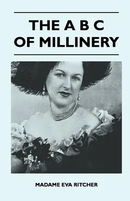 The A B C of Millinery - The A B C Of Millinery