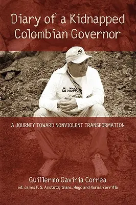 Pamiętnik porwanego kolumbijskiego gubernatora: Podróż w kierunku transformacji bez przemocy - Diary of a Kidnapped Colombian Governor: A Journey Toward Nonviolent Transformation