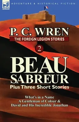 Opowieści Legii Cudzoziemskiej 2: Beau Sabreur plus trzy opowiadania: What's in a Name, a Gentleman of Colour & David and His Incredible Jonathan - The Foreign Legion Stories 2: Beau Sabreur Plus Three Short Stories: What's in a Name, a Gentleman of Colour & David and His Incredible Jonathan