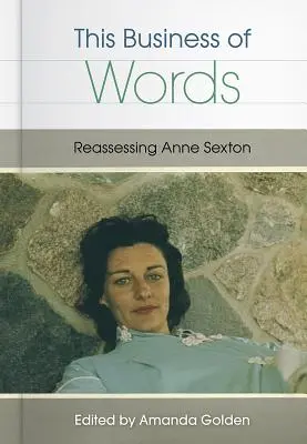 Ten biznes słów: Ponowna ocena Anne Sexton - This Business of Words: Reassessing Anne Sexton