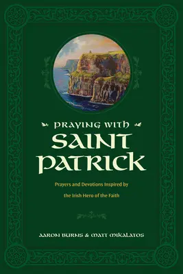 Modlitwa ze świętym Patrykiem: Modlitwy i nabożeństwa inspirowane irlandzkim bohaterem wiary - Praying with Saint Patrick: Prayers and Devotions Inspired by the Irish Hero of the Faith
