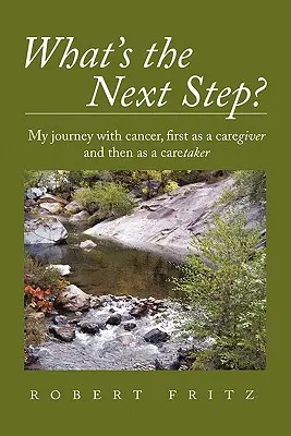 Jaki jest następny krok? Moja podróż z rakiem jako opiekun, a potem jako opiekun - What's the Next Step?: My Journey with Cancer as a Caregiver and Then as a Caretaker