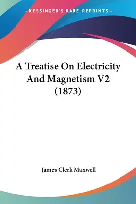 Traktat o elektryczności i magnetyzmie V2 (1873) - A Treatise On Electricity And Magnetism V2 (1873)