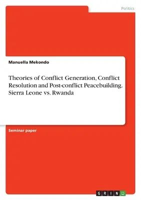 Teorie generowania konfliktów, rozwiązywania konfliktów i budowania pokoju po konflikcie. Sierra Leone kontra Rwanda - Theories of Conflict Generation, Conflict Resolution and Post-conflict Peacebuilding. Sierra Leone vs. Rwanda