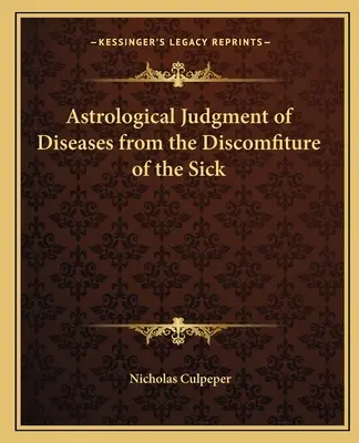 Astrologiczny osąd chorób na podstawie dyskomfortu chorych - Astrological Judgment of Diseases from the Discomfiture of the Sick