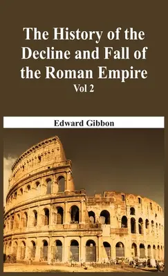 Historia schyłku i upadku cesarstwa rzymskiego - tom 2 - The History Of The Decline And Fall Of The Roman Empire - Vol 2