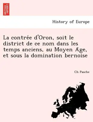 La contrée d'Oron, soit le district de ce nom dans les temps anciens, au Moyen Âge, et sous la domination bernoise - La contrée d'Oron, soit le district de ce nom dans les temps anciens, au Moyen Âge, et sous la domination bernoise