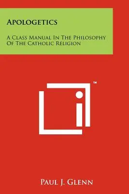 Apologetyka: Podręcznik do filozofii religii katolickiej - Apologetics: A Class Manual In The Philosophy Of The Catholic Religion