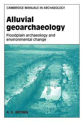 Geoarcheologia terenów zalewowych: Archeologia równin zalewowych i zmiany środowiskowe - Alluvial Geoarchaeology: Floodplain Archaeology and Environmental Change