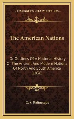 The American Nations: Lub zarysy historii narodowej starożytnych i współczesnych narodów Ameryki Północnej i Południowej (1836) - The American Nations: Or Outlines Of A National History Of The Ancient And Modern Nations Of North And South America (1836)