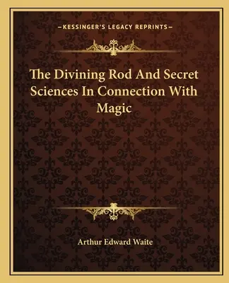 Różdżka jasnowidzenia i nauki tajemne związane z magią - The Divining Rod And Secret Sciences In Connection With Magic