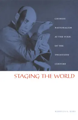 Inscenizacja świata: Chiński nacjonalizm na przełomie XX i XXI wieku - Staging the World: Chinese Nationalism at the Turn of the Twentieth Century