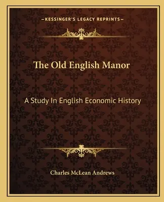 The Old English Manor: Studium angielskiej historii gospodarczej - The Old English Manor: A Study In English Economic History