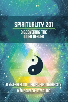 Duchowość 201: Odkrywanie wewnętrznego uzdrowiciela: Podręcznik samouzdrawiania dla terapeutów - Spirituality 201: Discovering the Inner Healer: A Self-Healing Manual for Therapists