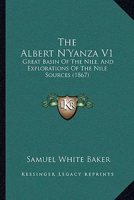 Albert N'Yanza V1: Wielki basen Nilu i eksploracja źródeł Nilu (1867) - The Albert N'Yanza V1: Great Basin Of The Nile, And Explorations Of The Nile Sources (1867)