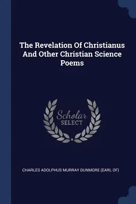 Objawienie Christianusa i inne wiersze chrześcijańskiej nauki - The Revelation Of Christianus And Other Christian Science Poems