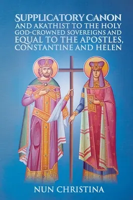 Kanon błagalny i Akatyst do świętych władców koronowanych przez Boga i równych apostołom, Konstantyna i Heleny - Supplicatory Canon and Akathist to the Holy God-Crowned Sovereigns and Equal to the Apostles, Constantine and Helen