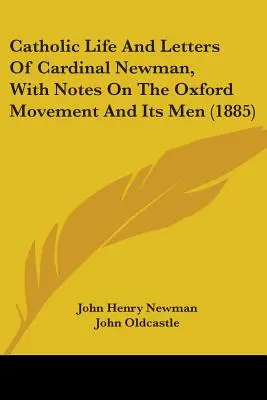 Katolickie życie i listy kardynała Newmana, z uwagami na temat ruchu oksfordzkiego i jego ludzi (1885) - Catholic Life And Letters Of Cardinal Newman, With Notes On The Oxford Movement And Its Men (1885)