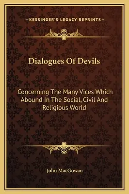 Dialogi diabłów: o wielu wadach występujących w świecie społecznym, cywilnym i religijnym - Dialogues Of Devils: Concerning The Many Vices Which Abound In The Social, Civil And Religious World