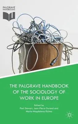 The Palgrave Handbook of the Sociology of Work in Europe (Podręcznik socjologii pracy w Europie) - The Palgrave Handbook of the Sociology of Work in Europe