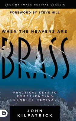 Kiedy niebiosa są mosiężne: Praktyczne klucze do doświadczenia prawdziwego odrodzenia - When the Heavens are Brass: Practical Keys to Experiencing Genuine Revival
