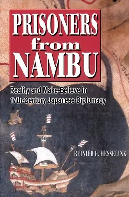 Więźniowie z Nambu: Rzeczywistość i fikcja w japońskiej dyplomacji XVII wieku - Prisoners from Nambu: Reality and Make-Believe in 17th-Century Japanese Diplomacy