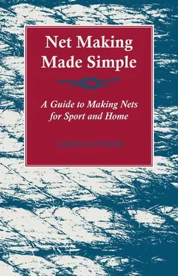 Proste tworzenie sieci - przewodnik po tworzeniu sieci dla sportu i domu - Net Making Made Simple - A Guide to Making Nets for Sport and Home