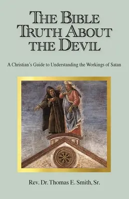 Biblijna prawda o diable: Przewodnik chrześcijanina po zrozumieniu działania szatana - The Bible Truth About the Devil: A Christian's Guide to Understanding the Workings of Satan