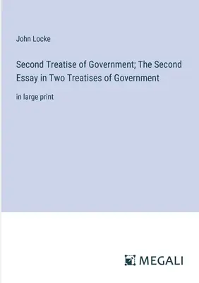 Drugi traktat o rządzie; Drugi esej w Dwóch traktatach o rządzie: w dużym druku - Second Treatise of Government; The Second Essay in Two Treatises of Government: in large print