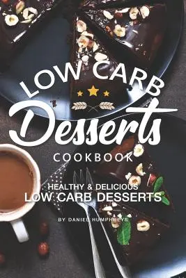 Low Carb Desserts Cookbook: Zdrowe, pyszne desery niskowęglowodanowe - Low Carb Desserts Cookbook: Healthy Delicious Low Carb Desserts