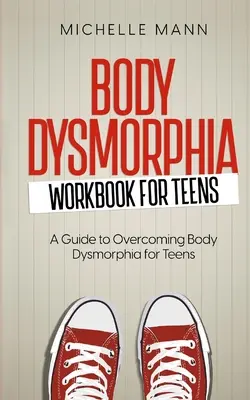 Podręcznik dysmorfii ciała dla nastolatków: Podróż z przewodnikiem do samoakceptacji i wzmocnienia - Body Dysmorphia Workbook for Teens: A Guided Journey to Self-Acceptance and Empowerment