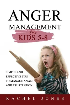 ANGER MANAGEMENT for Kids 5 - 8: Proste i skuteczne wskazówki, jak radzić sobie z gniewem i frustracją - ANGER MANAGEMENT for Kids 5 - 8: Simple and Effective Tips to Manage Anger and Frustration