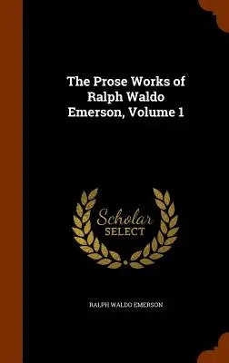 Dzieła prozą Ralpha Waldo Emersona, tom 1 - The Prose Works of Ralph Waldo Emerson, Volume 1