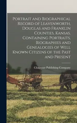 Portrety i biografie mieszkańców hrabstw Leavenworth, Douglas i Franklin w stanie Kansas. Zawierający portrety, biografie i genealogie znanych osób. - Portrait and Biographical Record of Leavenworth, Douglas and Franklin Counties, Kansas. Containing Portraits, Biographies and Genealogies of Well Know