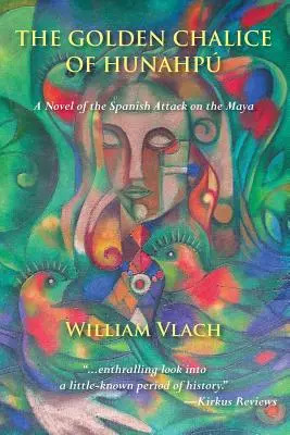 Złoty kielich Hunahpu: powieść o hiszpańskim ataku na Majów - The Golden Chalice of Hunahpu: A Novel of the Spanish Attack on the Maya