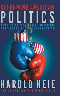 Reformowanie amerykańskiej polityki: Chrześcijańska perspektywa przejścia od konfliktu do rozmowy - Reforming American Politics: A Christian Perspective on Moving Past Conflict to Conversation