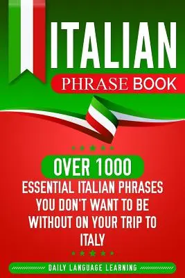 Rozmówki włoskie: Ponad 1000 niezbędnych włoskich zwrotów, bez których nie chcesz się obyć podczas podróży do Włoch - Italian Phrase Book: Over 1000 Essential Italian Phrases You Don't Want to Be Without on Your Trip to Italy