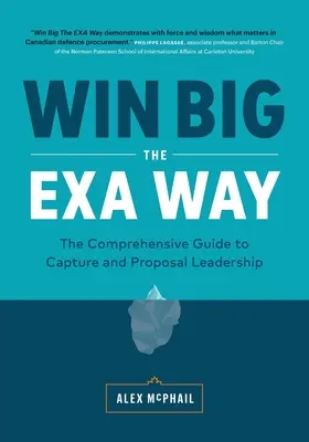 Win Big The EXA Way: Kompleksowy przewodnik po przywództwie w zakresie przechwytywania i propozycji - Win Big The EXA Way: The Comprehensive Guide to Capture and Proposal Leadership