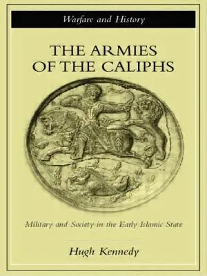 Armie kalifów: Wojsko i społeczeństwo we wczesnym państwie islamskim - The Armies of the Caliphs: Military and Society in the Early Islamic State