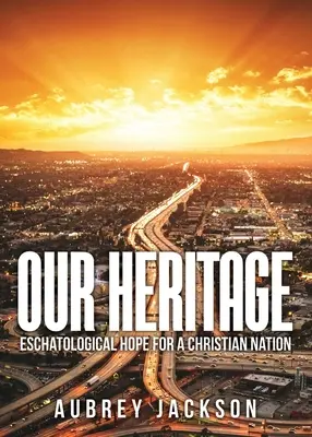 Nasze dziedzictwo: Eschatologiczna nadzieja dla chrześcijańskiego narodu - Our Heritage: Eschatological Hope for a Christian Nation