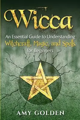 Wicca: Niezbędny przewodnik do zrozumienia czarów, magii i zaklęć dla początkujących - Wicca: An Essential Guide to Understanding Witchcraft, Magic, and Spells for Beginners