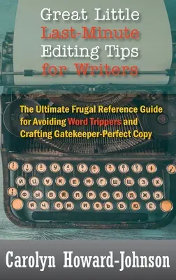 Wspaniałe małe wskazówki dotyczące edycji w ostatniej chwili dla pisarzy: The Ultimate Frugal Reference Guide for Avoiding Word Trippers and Crafting Gatekeeper-Perfect Copy, czyli jak uniknąć potknięć słownych i stworzyć idealną kopię. - Great Little Last-Minute Editing Tips for Writers: The Ultimate Frugal Reference Guide for Avoiding Word Trippers and Crafting Gatekeeper-Perfect Copy