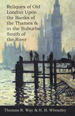 Relikty starego Londynu nad brzegami Tamizy i na przedmieściach na południe od rzeki - Reliques of Old London Upon the Banks of the Thames & in the Suburbs South of the River