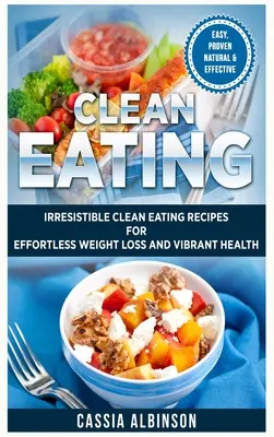 Czyste odżywianie: Nieodparte przepisy na czyste odżywianie dla utraty wagi i zdrowia bez wysiłku - Clean Eating: Irresistible Clean Eating Recipes for Effortless Weight Loss and Vibrant Health