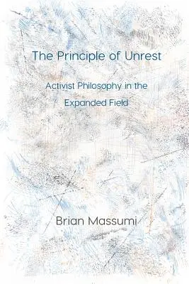 Zasada niepokoju: Filozofia aktywistyczna w rozszerzonym polu - The Principle of Unrest: Activist Philosophy in the Expanded Field