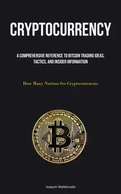 Kryptowaluty: A Comprehensive Reference To Bitcoin Trading Ideas, Tactics, And Insider Information (How Many Nations See Cryptocurre - Cryptocurrency: A Comprehensive Reference To Bitcoin Trading Ideas, Tactics, And Insider Information (How Many Nations See Cryptocurre