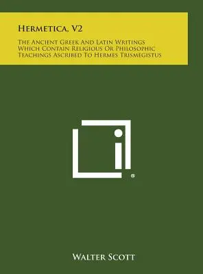 Hermetica, V2: Starożytne greckie i łacińskie pisma, które zawierają religijne lub filozoficzne nauki przypisywane Hermesowi Trismegistusowi - Hermetica, V2: The Ancient Greek and Latin Writings Which Contain Religious or Philosophic Teachings Ascribed to Hermes Trismegistus