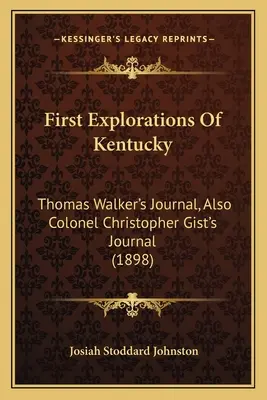 Pierwsze eksploracje Kentucky: Dziennik Thomasa Walkera, a także dziennik pułkownika Christophera Gista (1898) - First Explorations Of Kentucky: Thomas Walker's Journal, Also Colonel Christopher Gist's Journal (1898)